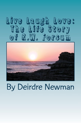 Live Laugh Love : The Life Story of R.W. Forsum