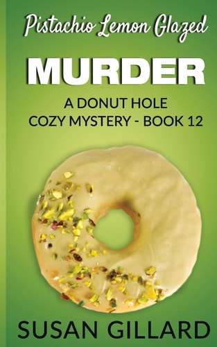 Pistachio Lemon Glazed Murder A Donut Hole Cozy Mystery- Book 12