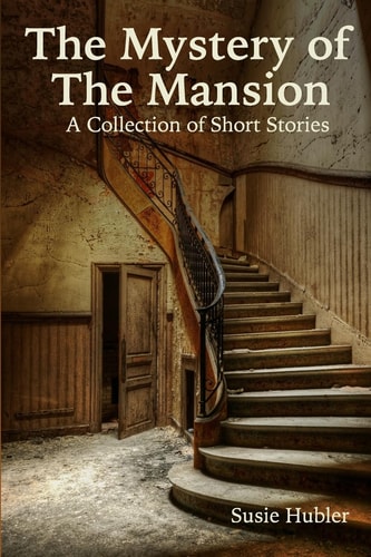 The Mystery of the Mansion A Collection of Short Stories