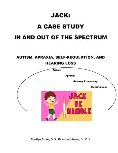 Jack A Case Study Autism Sensory Integration, Self Regulation, Apraxia and Hearing Loss: In and Out of The Spectrum