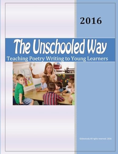 The Unschooled Way Teaching Poetry Writing to Young Learners