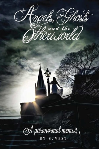 Angels, Ghosts and the Otherworld A Paranormal Memoir