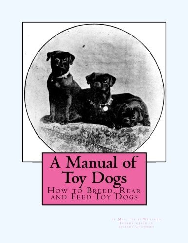 A Manual of Toy Dogs How to Breed, Rear and Feed Toy Dogs