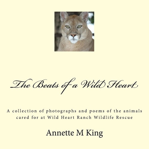 The Beats of a Wild Heart A Collection of Photographs and Poems of the Animals Cared for at Wild Heart Ranch Wildlife Rescue