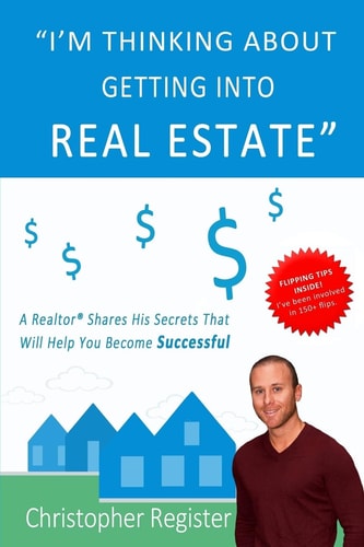 I'm Thinking about Getting Into Real Estate A Realtor Shares His Secrets That Will Help You Become Successful