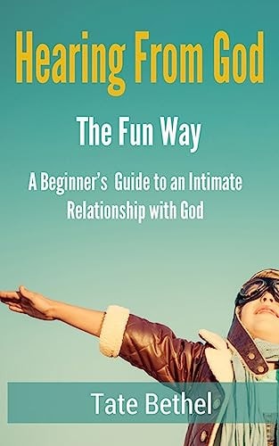 Hearing From God the Fun Way A Beginner's Guide to the Presence of God Through Relationship