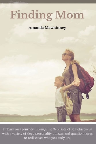 Finding Mom Embark on a Journey Through the 3-Phases of Self-discovery with a Variety of Deep Personality Quizzes and Questionnaires to Rediscover Who You Truly Are