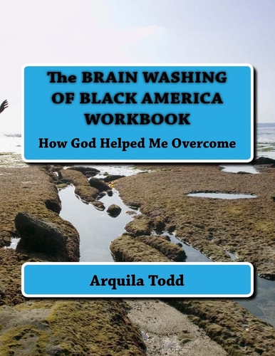The BRAIN WASHING of BLACK AMERICA WORKBOOK How God Helped Me Overcome