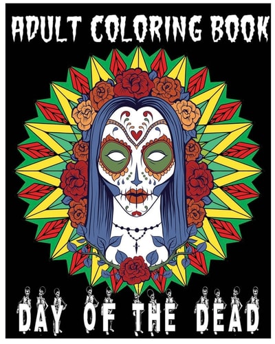 Adult Coloring Book Day Of The Dead An Anti-Stress Coloring Book +100 Pages (Skull Designs, Beautiful Flowers, Mandalas and Animals)