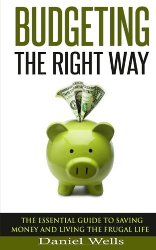 Budgeting - The Right Way The Essential Guide to Saving Money and Living the Frugal Life