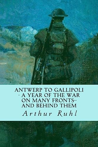 Antwerp to Gallipoli - a Year of the War on Many Fronts--And Behind Them