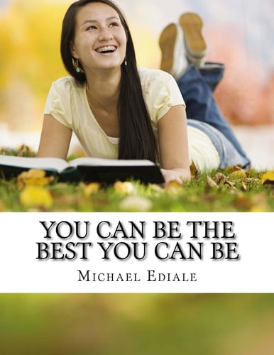 You Can Be the Best You Can Be Improve Your Life, Increase Your Self Confidence and Enjoy a Qlaity Life Style