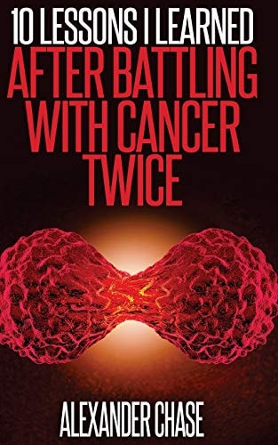 Cancer 10 Lessons I Learned After Battling Cancer Twice