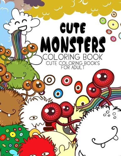 Cute Monsters Coloring Book Cute Coloring Books for Adults - Coloring Pages for Adults and Kids (Anime and Manga Coloring Books) Girls Coloring Books