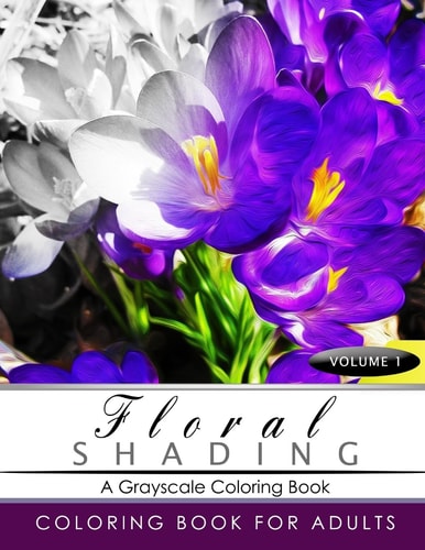 FLORAL SHADING Volume 1 A Grayscale Adult Coloring Book of Flowers, Plants and Landscapes Coloring Book for Adults