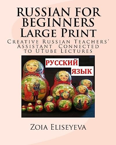 RUSSIAN for BEGINNERS Large Print Creative Russian Teachers' Assistant Connected to UTube Lectures
