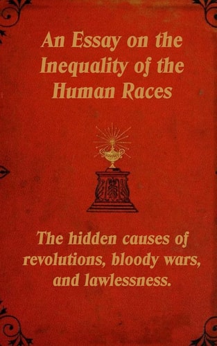 An Essay on the Inequality of the Human Races The Hidden Causes of Revolutions, Bloody Wars, and Lawlessness.