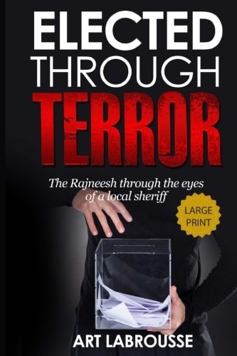 Elected Through Terror The Rajneesh Through the Eyes of a Local Sheriff