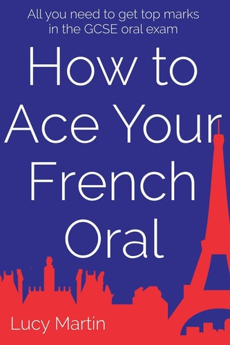 How to Ace Your French Oral All You Need to Get Top Marks in the Speaking Exam