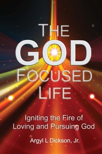 The God Focused Life Igniting the Fire of Loving and Pursuing God