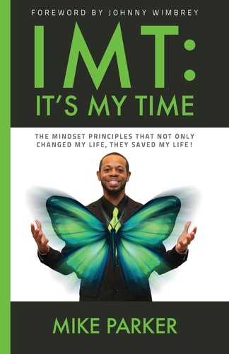 Imt It's My Time: The Mindset Principles that Not Only Changed My Life, They Saved My Life!