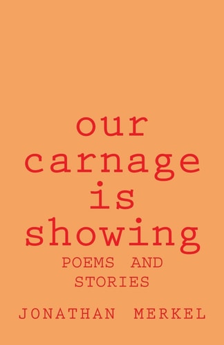 Our Carnage Is Showing Poems and Stories