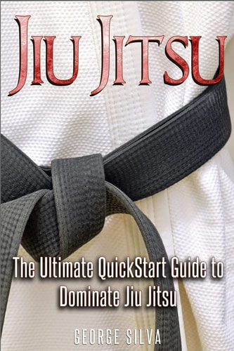 Jiu Jitsu The Ultimate Quick Start Guide To Dominate Jiu-Jitsu