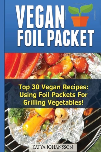 Vegan Foil Packet Cookbook Top 30 Vegan Recipes - Using Foil Packets For Grilling Vegetables