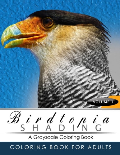 BirdTopia Shading Volume 1 Bird Grayscale Coloring Books for Adults Relaxation Art Therapy for Busy People (Adult Coloring Books Series, Grayscale Fantasy Coloring Books)