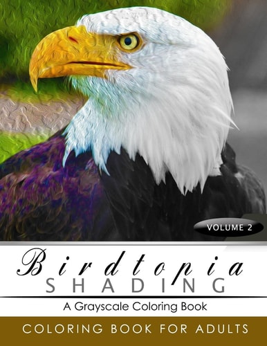 BirdTopia Shading Volume 2 Bird Grayscale Coloring Books for Adults Relaxation Art Therapy for Busy People (Adult Coloring Books Series, Grayscale Fantasy Coloring Books)