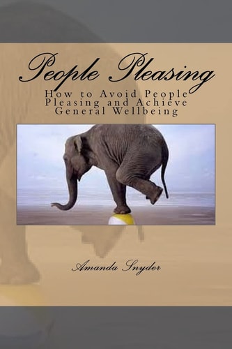 People Pleasing How to Avoid People Pleasing and Achieve General Wellbeing