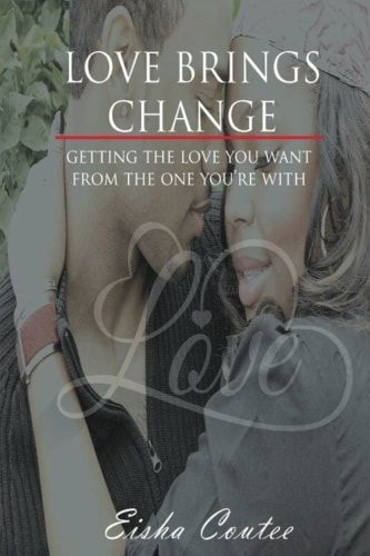 Love Brings Change Getting The Love You Want From The One You're With