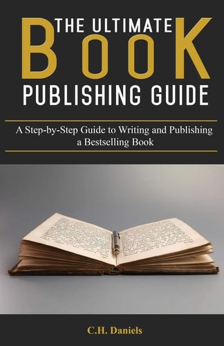 The Ultimate Book Publishing Guide A Step-By-Step Guide to Writing and Publishing a Bestselling Book