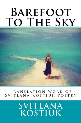 Barefoot to the Sky Translation Work of Svitlana Kostiuk Poetry