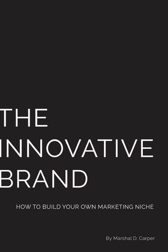 The Innovative Brand How to Build Your Own Marketing Niche