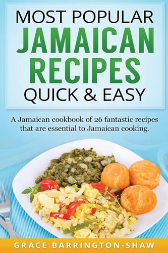 Most Popular Jamaican Recipes, Quick & Easy A Jamaican Cookbook of 26 Fantastic Recipes that are Essential to Jamaican Cooking
