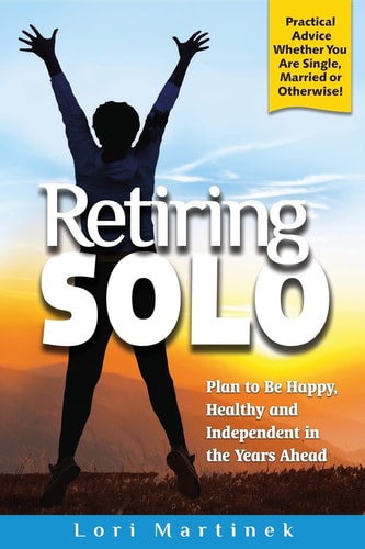 Retiring Solo Plan to Be Happy, Healthy and Independent in the Years Ahead