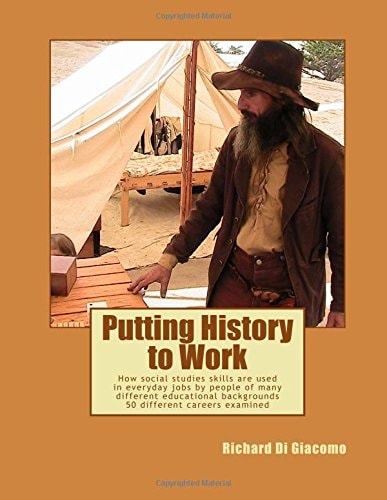 Putting History to Work How Social Studies Skills Are Used in Everyday Jobs by People of Many Different Educational Backgrounds? 50 Different Careers Examined ?