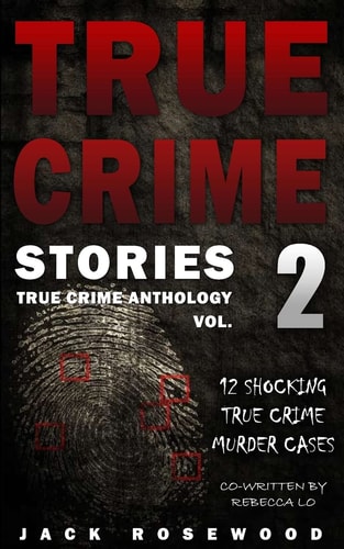 True Crime Stories Volume 2 12 Shocking True Crime Murder Cases
