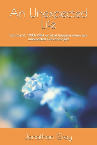 An Unexpected Life Volume VI: 1993-1994 Or What Happens When Two Unexpected Lives Entangle!