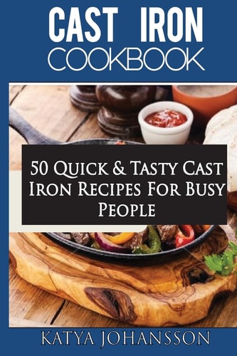 Cast Iron Cookbook 50 Quick and Tasty Cast Iron Recipes for Busy People