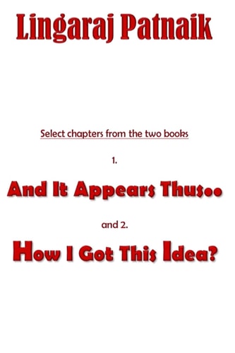 Select Chapters from the Two Books 1. And It Appears Thus.., 2. How I Got This Idea?