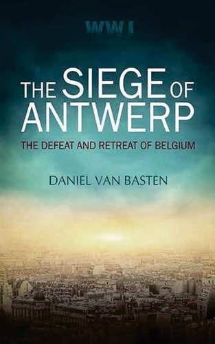 Wwi The Siege of Antwerp - The Defeat and Retreat of Belgium
