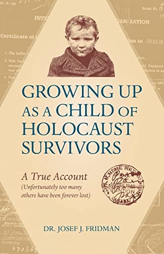 Growing Up As a Child of Holocaust Survivors A True Account (Unfortunately Too Many Other Have Been Forever Lost)