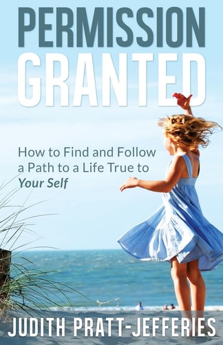 Permission Granted How to Find and Follow a Path to a Life True to Your Self
