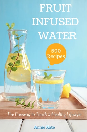 500 Fruit Infused Water Recipes The Freeway to Touch a Healthy Lifestyle
