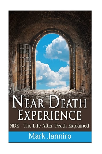 Near Death Experience NDE - The Life After Death Explained
