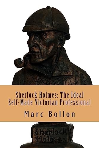 Sherlock Holmes The Ideal Self-Made Victorian Professional