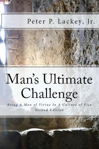 Mans Ultimate Challenge Second Edition Being A Man of Virtue In A Culture of Vice