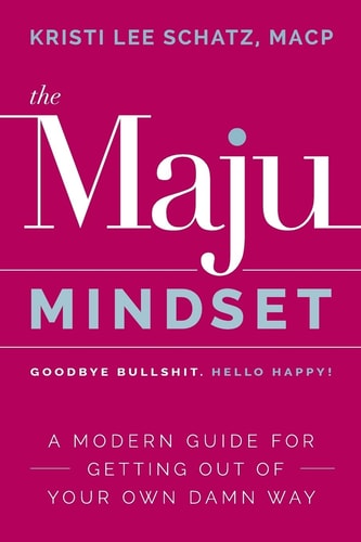 The Maju Mindset A Modern Guide for Getting Out of Your Own Damn Way